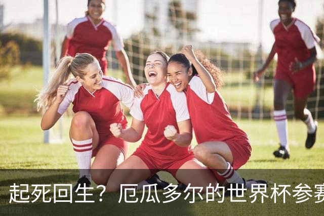 起死回生？厄瓜多尔的世界杯参赛名额可能给意大利